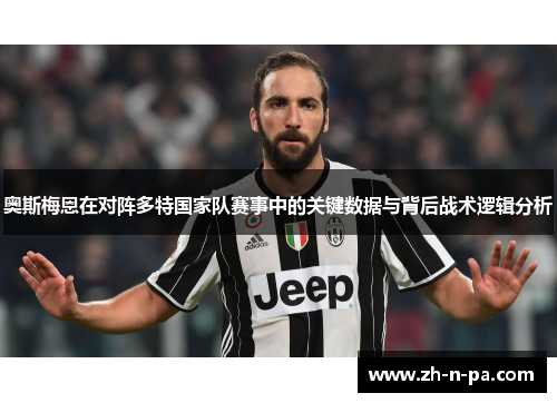 奥斯梅恩在对阵多特国家队赛事中的关键数据与背后战术逻辑分析