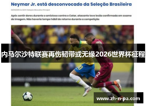 内马尔沙特联赛再伤韧带或无缘2026世界杯征程