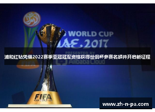 浦和红钻凭借2022赛季亚冠冠军资格获得世俱杯参赛名额并开启新征程
