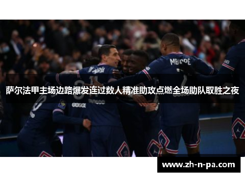萨尔法甲主场边路爆发连过数人精准助攻点燃全场助队取胜之夜