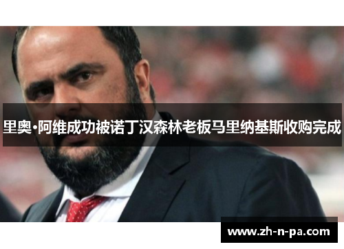 里奥·阿维成功被诺丁汉森林老板马里纳基斯收购完成 里奥·阿维成功被诺丁汉森林老板马里纳基斯收购完成