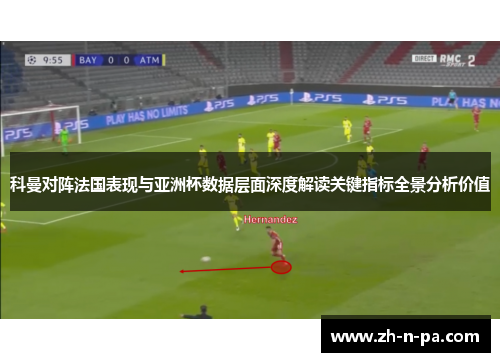 科曼对阵法国表现与亚洲杯数据层面深度解读关键指标全景分析价值 科曼对阵法国表现与亚洲杯数据层面深度解读关键指标全景分析价值