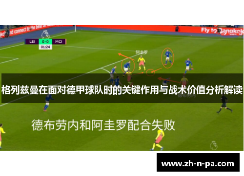 格列兹曼在面对德甲球队时的关键作用与战术价值分析解读 格列兹曼在面对德甲球队时的关键作用与战术价值分析解读