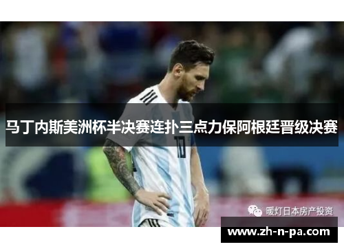 马丁内斯美洲杯半决赛连扑三点力保阿根廷晋级决赛 马丁内斯美洲杯半决赛连扑三点力保阿根廷晋级决赛
